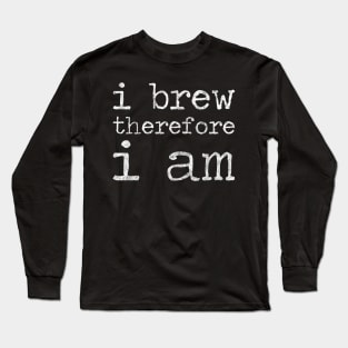 I Brew Therefore I Am - Homebrewing - Beer Long Sleeve T-Shirt